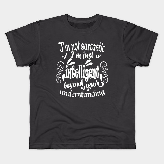 I'm not sarcastic I'm just intelligent beyond your understanding Kids T-Shirt by slawers